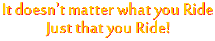 Doesn't matter what you ride - just that you Ride